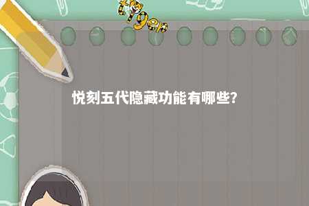 悦刻五代隐藏功能有哪些
？ 
